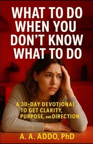 What to Do When You Don't Know What to Do A 30-Day Devotional for Clarity, Purpose, and Direction