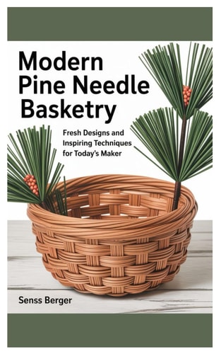 Modern Pine Needle Basketry Fresh Designs and Inspiring Techniques for Today's Maker