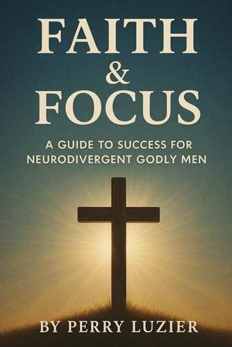 Faith & Focus A Guide to Success for Neurodivergent Godly Men