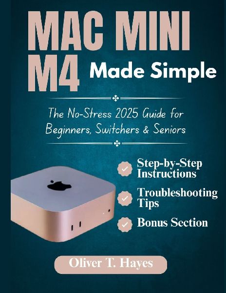 MAC MINI M4 MADE SIMPLE: The No-Stress 2025 Guide for Beginners, Switchers & Seniors