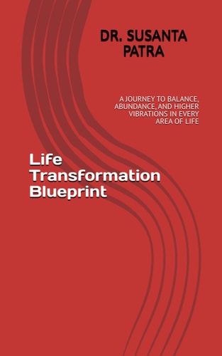 Life Transformation Blueprint: A JOURNEY TO BALANCE, ABUNDANCE, AND HIGHER VIBRATIONS IN EVERY AREA OF LIFE
