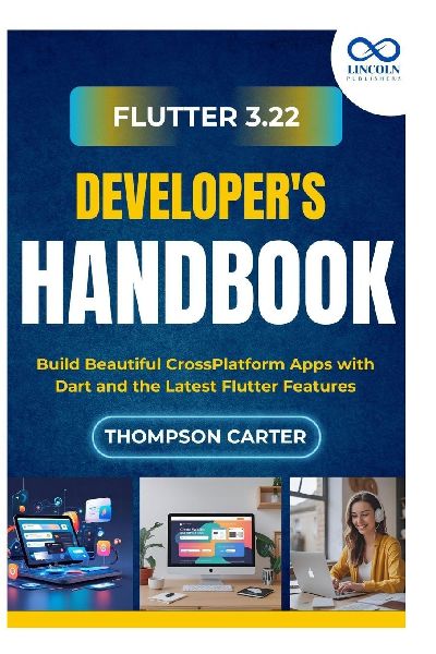 Flutter 3.22 Developers Handbook: Build Beautiful CrossPlatform Apps with Dart and the Latest Flutter Features