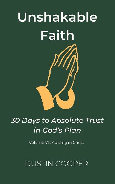 Unshakable Faith: 30 Days to Absolute Trust in God's Plan: Volume VII: Abiding in Christ
