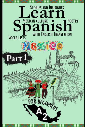 Learn Spanish With Stories A2 Bilingual Spanish-English Texts (Dialogues, Poems, Informative Pieces & More), Featuring Over 600 Essential A2 Words for Beginners (Part 1)