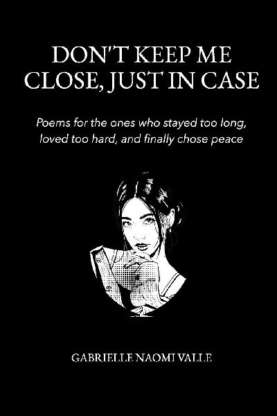 Dont Keep Me Close, Just in Case: Poems for the ones who stayed too long, loved too hard and finally chose peace