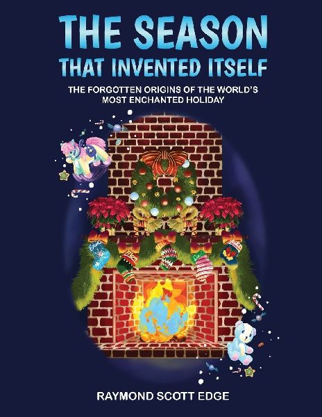 The Season That Invented Itself: The forgotten origins of the worlds most enchanted holiday