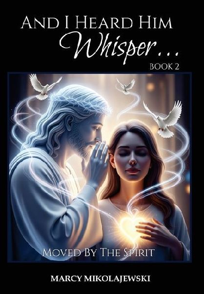 And I Heard Him Whisper... Book 2: Moved By The Spirit