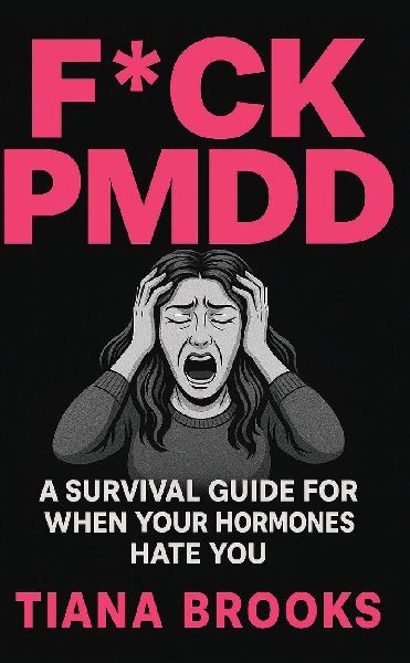 F*CK PMDD: A Survival Guide for When Your Hormones Hate You