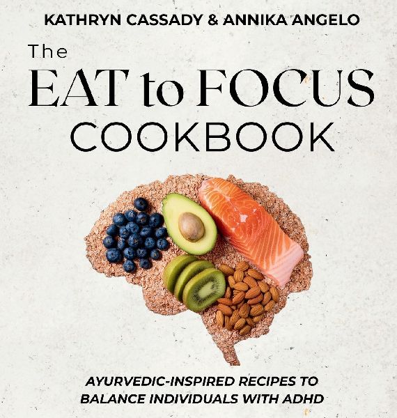 The Eat to Focus Cookbook: Ayurvedic-inspired recipes to balance individuals with ADHD