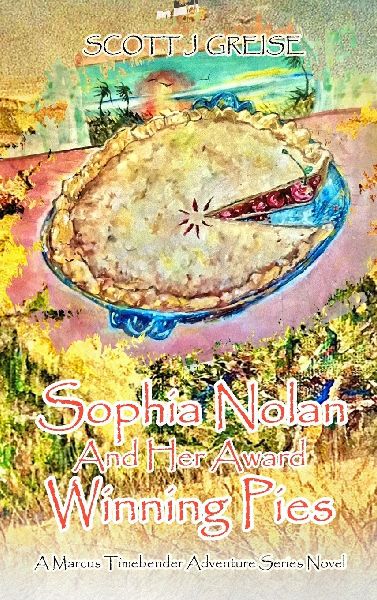 Sophia Nolan and Her Award-Winning Pies: A Marcus Timebender adventure series novel