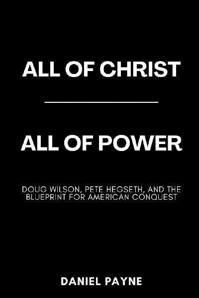 All of Christ, All of Power: Doug Wilson, Pete Hegseth, and the Blueprint for American Conquest