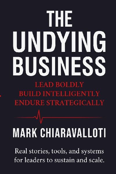 The Undying Business: Lead Boldly · Build Intelligently · Endure Strategically