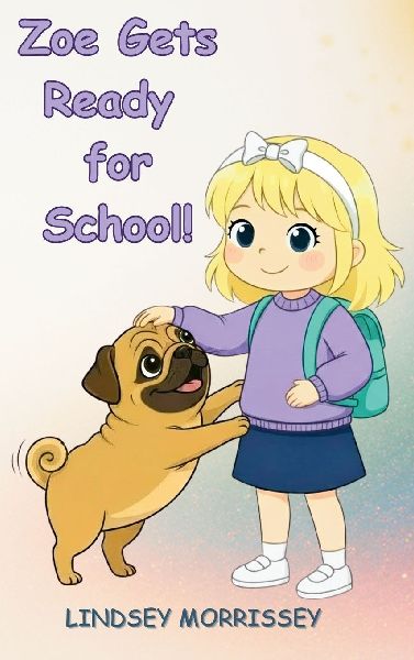 Zoe Gets Ready for School!: A Rhyming Picture Book that Turns Everyday Chaos into a Fun-filled Learning Adventure: Kids Ages 3-7