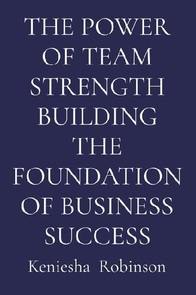 The Power of Team Strength Building the Foundation of Business Success