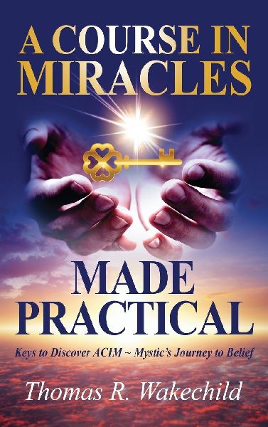 A Course in Miracles Made Practical: Keys to Discover ACIM ~ Mystic's Journey to Belief
