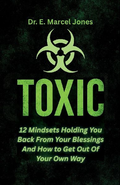 Toxic: 12 Mindsets Holding You Back From Your Blessings And How to Get Out Of Your Own Way:  12 Mindsets