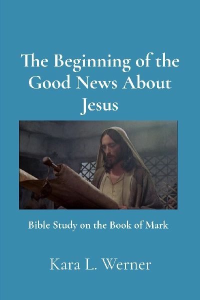 The Beginning of the Good News About Jesus: Bible Study on the Book of Mark