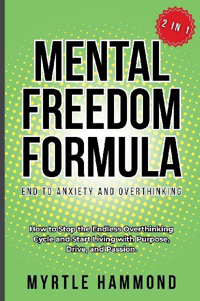 Mental Freedom Formula - End to Anxiety and Overthinking (2 in 1): How to Stop the Endless Overthinking Cycle and Start Living with Purpose, Drive, and Passion.