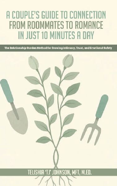 A Couples Guide to Connection;  From Roommates to Romance in Just 10 Minutes A day  The Relationship Garden Method for Growing Intimacy, Trust, and Emotional Safety