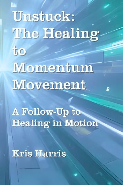 Unstuck: The Healing to Momentum Movement : A follow up to Healing in Motion
