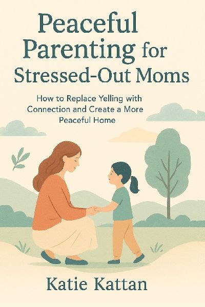 Peaceful Parenting for Stressed-Out Moms: How to Replace Yelling with Connection and Create a More Peaceful Home