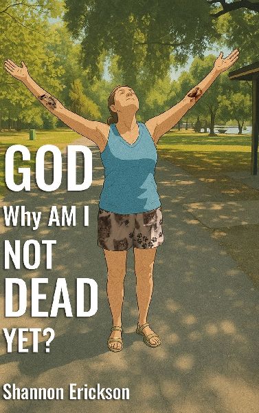 GOD Why Am I Not Dead Yet?