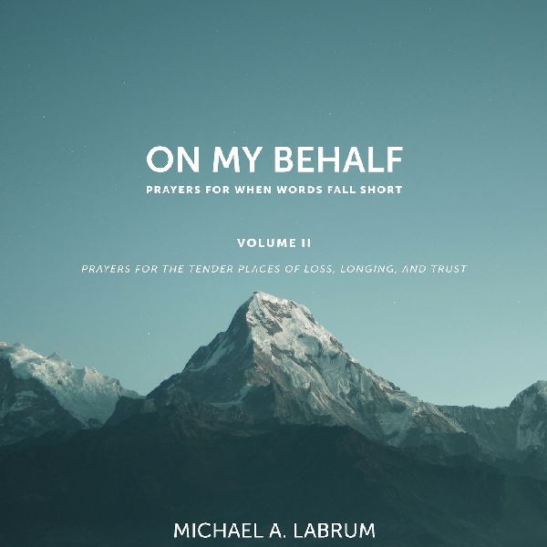 On My Behalf, Volume II: Prayers for the Tender Places of Loss, Longing, and Trust