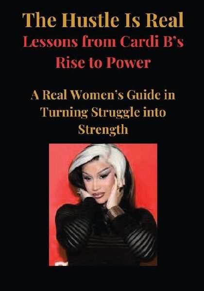 The Hustle Is Real: Lessons from Cardi Bs Rise to Power