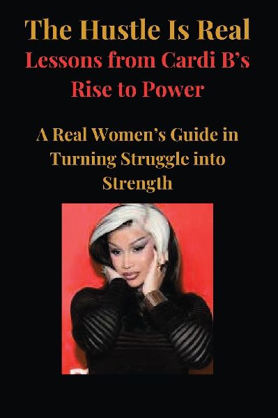 The Hustle Is Real: Lessons from Cardi Bs Rise to Power