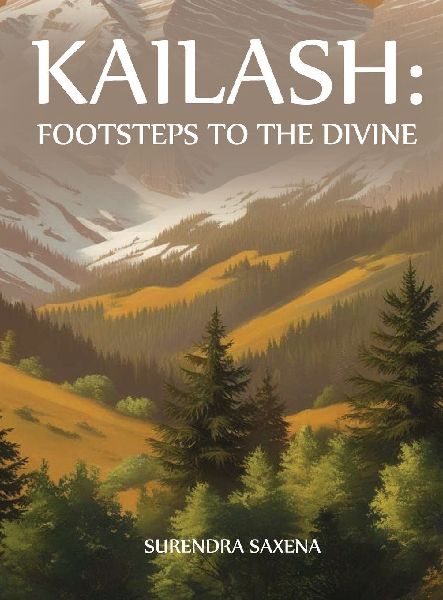 KAILASH: FOOTSTEPS TO THE DIVINE: A Lifelong Search for Meaning