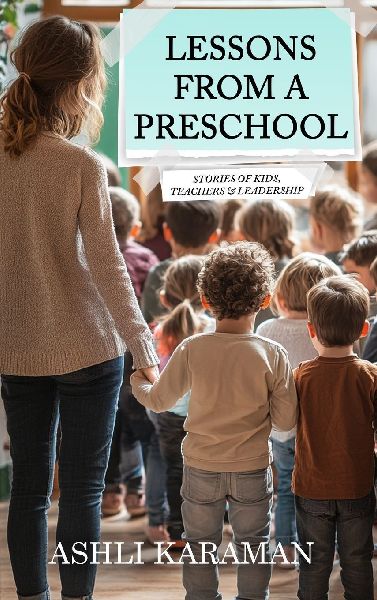 LESSONS FROM A PRESCHOOL: STORIES OF KIDS, TEACHERS & LEADERSHIP