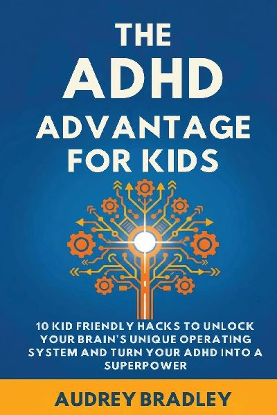 The ADHD Advantage for Kids: 10 Kid Friendly Hacks to Unlock Your Brains Unique Operating System and Turn Your ADHD into a Superpower
