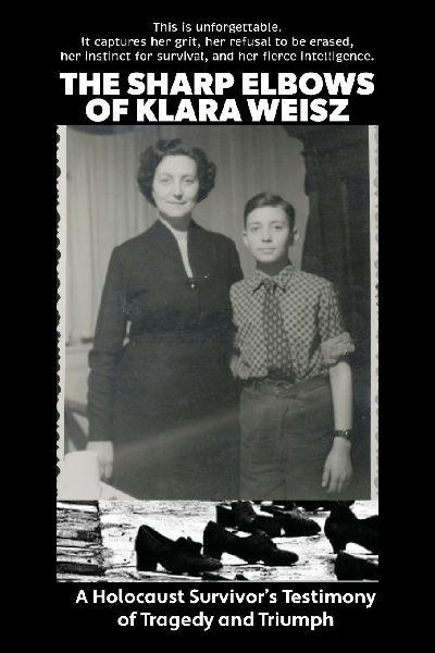 The Sharp Elbow of Klara Weisz: A Holocaust Survivors Testimony of Tragedy and Triumph (autobiography, memoir)