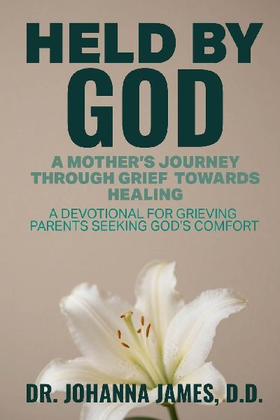HELD BY GOD: A Mothers Journey through Grief toward Healing: A devotional for grieving parents seeking Gods comfort.