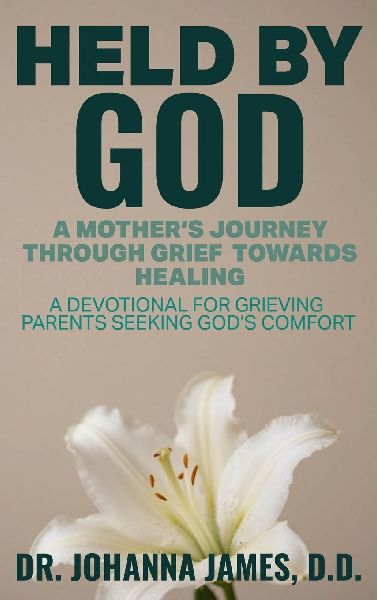 HELD BY GOD: A Mothers Journey through Grief toward Healing: A devotional for grieving parents seeking Gods comfort.