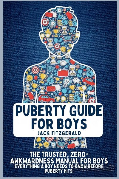 Puberty Guide for Boys: The Trusted, Zero-Awkwardness Manual for Boys: Everything A Boy Needs to Know Before Puberty Hits