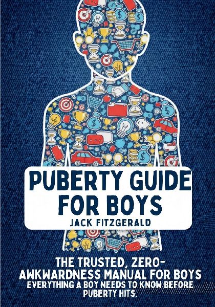 Puberty Guide for Boys: The Trusted, Zero-Awkwardness Manual for Boys: Everything A Boy Needs to Know Before Puberty Hits