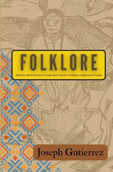 Folklore: History, Short Stories of Yaqui and Tohono Oodham Indigenous People