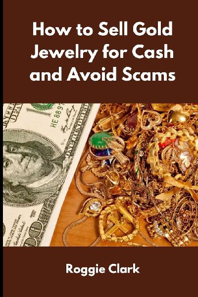 How to Sell Gold Jewelry for Cash and Avoid Scams: A Beginners Guide to Selling Gold Jewelry Safely and Getting the Best Price