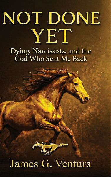 NOT DONE YET: Dying, Narcissists, and the God Who Sent Me Back