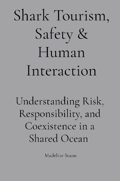 Shark Tourism, Safety & Human Interaction: Understanding Risk, Responsibility, and Coexistence in a Shared Ocean