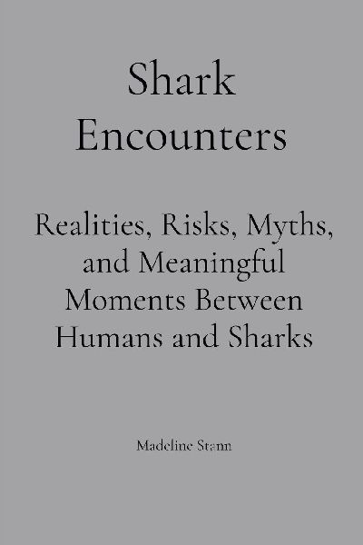 Shark Encounters: Realities, Risks, Myths, and Meaningful Moments Between Humans and Sharks