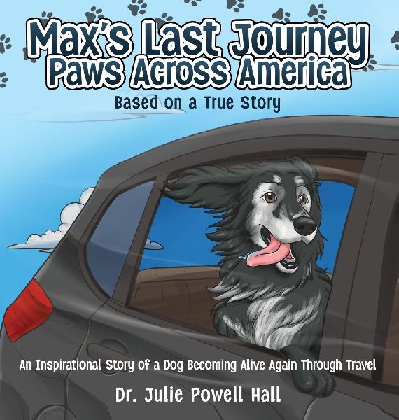 Maxs Last Journey: An Inspirational Story of a Dog Becoming Alive Again Through Travel Based on a True Story