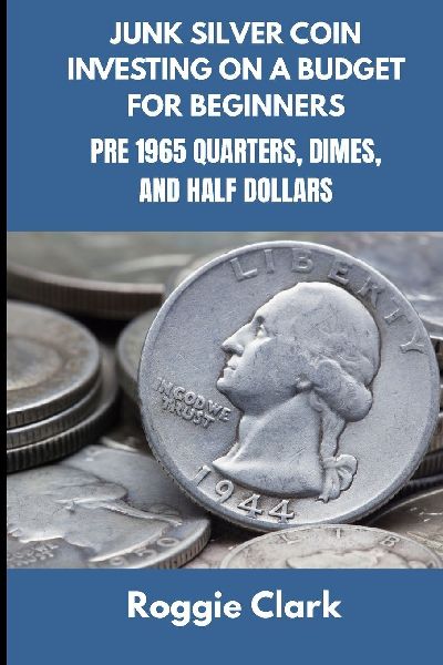 Junk Silver Coin Investing On A Budget For Beginners: Learn How to Grow Your Collection, Find Coin Shops, Make Money, and Avoid Scams