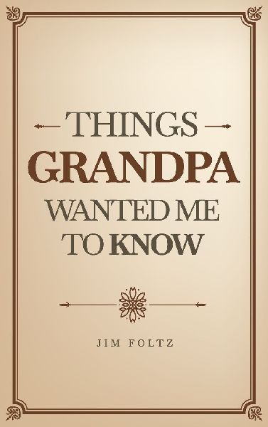 THINGS GRANDPA WANTED ME TO KNOW