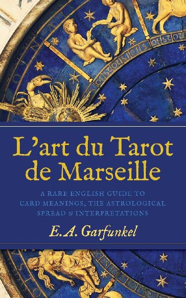 Lart du Tarot de Marseille: A Rare English Guide to Card Meanings, the Astrological Spread, and Interpretations