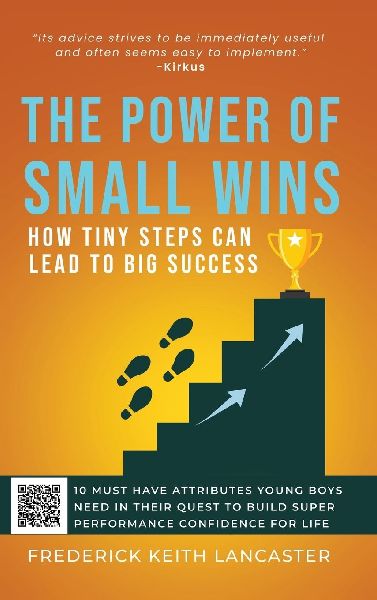 The Power of Small Wins: How Tiny Steps Can Lead to Big Success : 10 Attributes That young Boys Need In Their Quest to Build Super Performance Confidence For Life