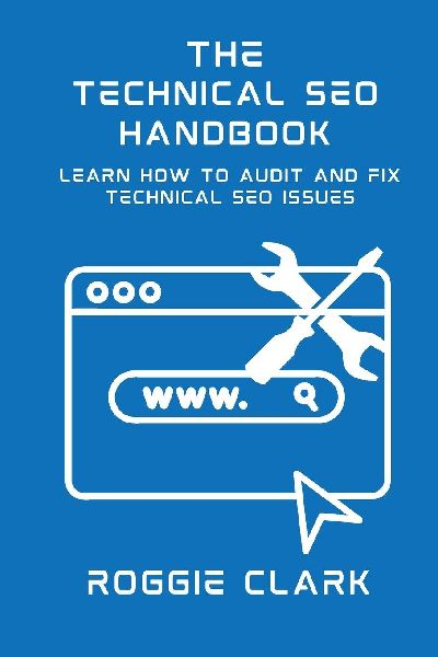 Technical SEO Handbook: Learn How to Audit and Fix Technical SEO Issues: Learn How to Audit and Fix Technical SEO Issues