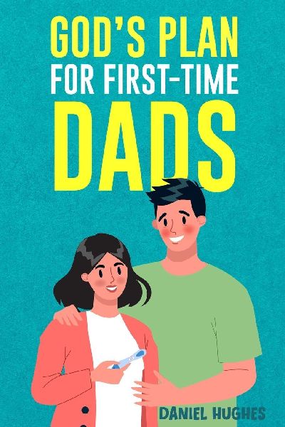 Gods Plan For First-Time Dads: The Only Pregnancy Handbook Youll Ever Need as a Husband and Father of Faith