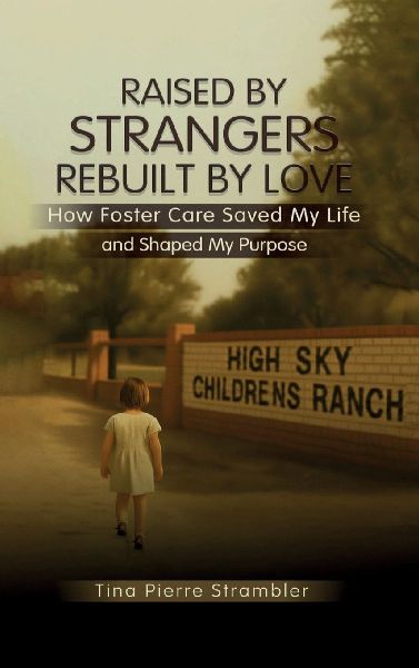 Raised by Strangers, Rebuilt by Love How Foster Care Saved My Life and Shaped My Purpose